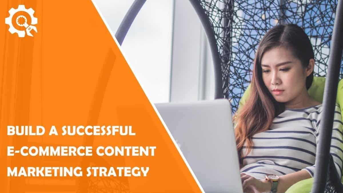Read 3 Steps to Build a Successful E-Commerce Content Marketing Strategy