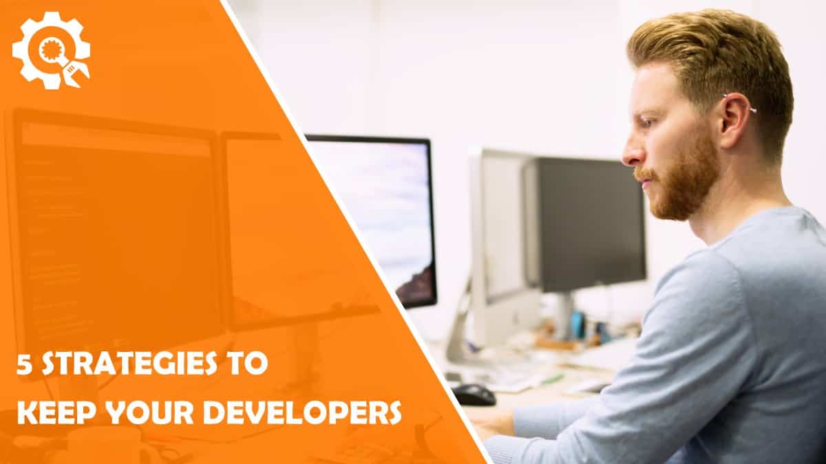 Read 5 Strategies to Make Sure Your Developers Won’t ‘Break Up’ with Your Company