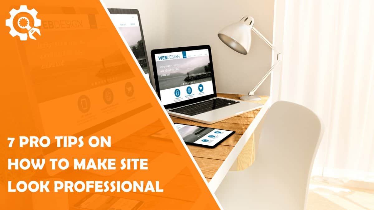 7 Pro Tips for How to Make a site Look Professional