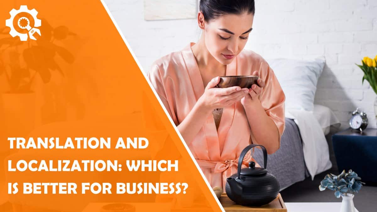Read Translation and Localization: Which is Better For Your Business?