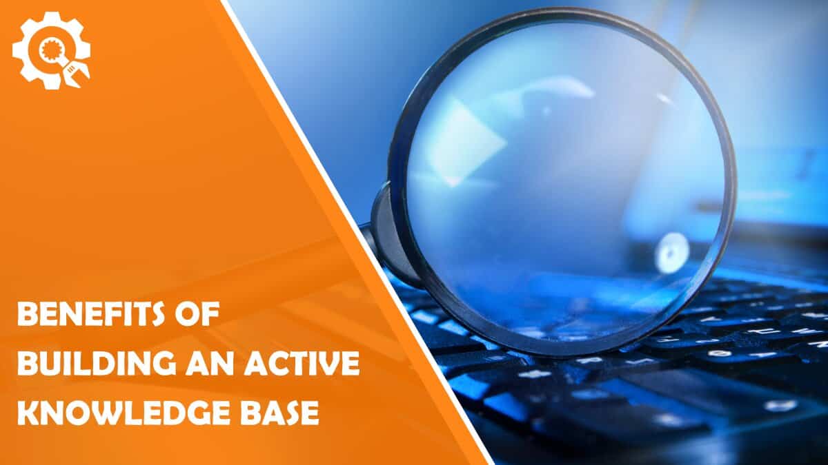Read 6 Benefits of Building an Active Knowledge Base for Your SaaS Business