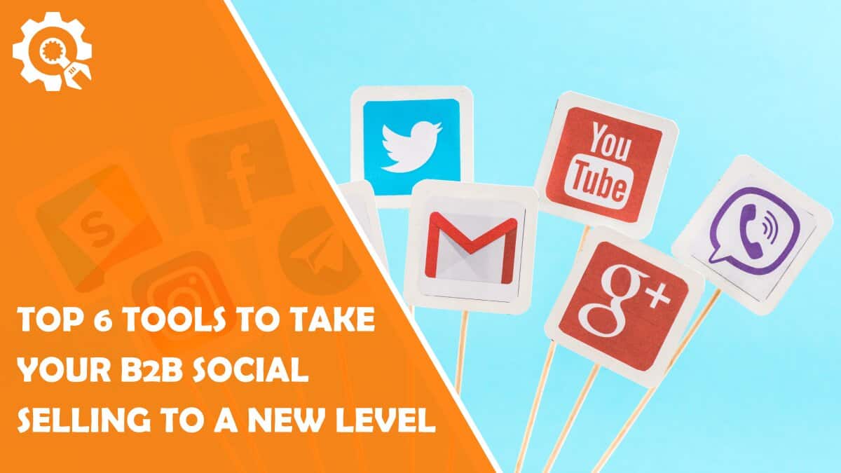 Read Top 6 Tools to Take Your B2B Social Selling to a New Level