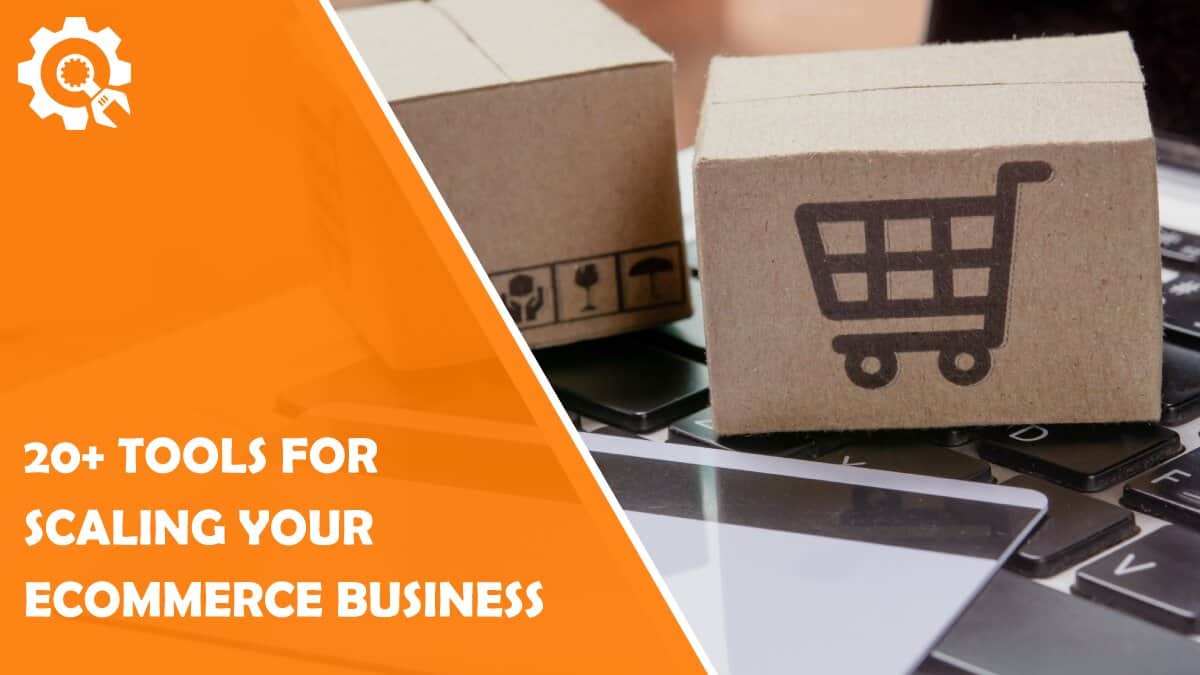 Read 20+ Tools for Scaling Your Ecommerce Business: See Immediate Growth Without Putting in a Lot of Effort