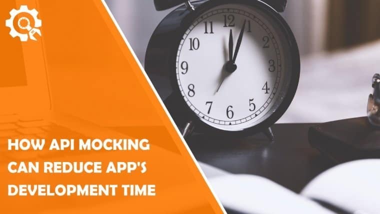 How Api Mocking Can Reduce App Development Time