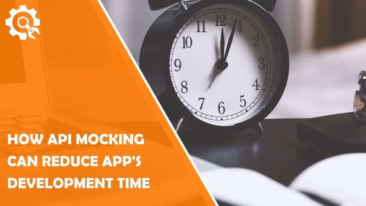 Read 4 Ways API Mocking Can Reduce Your App’s Development Time