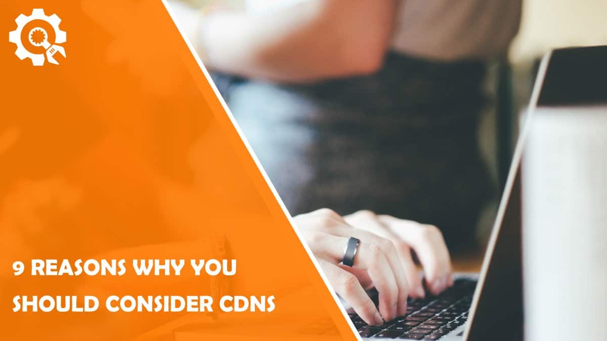 Read 9 Reasons Why You Should Consider CDNs