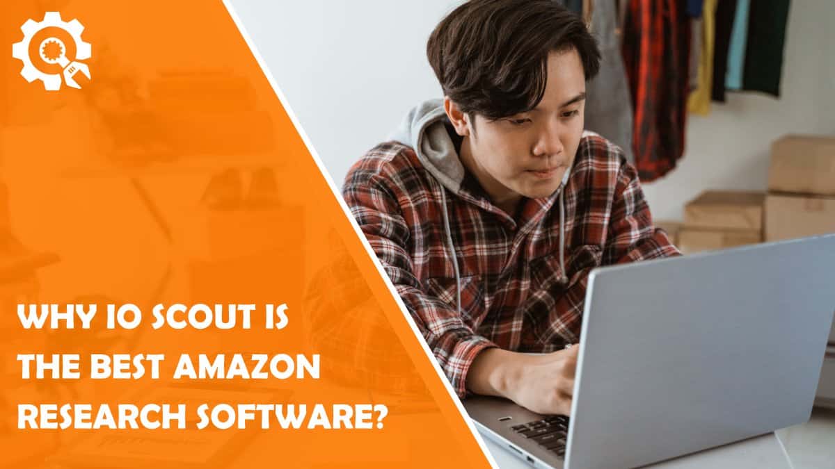 Read 8 Reasons Why IO Scout is the Best Amazon Research Software