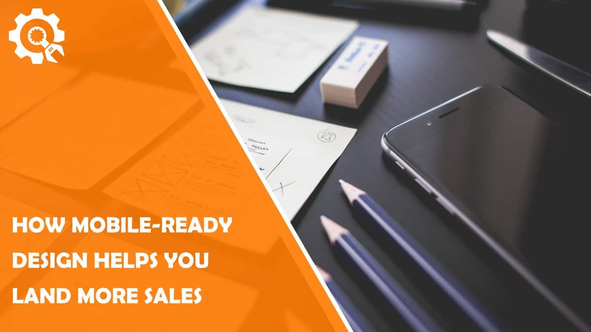 Read How Mobile-Ready Design Helps You Land More Sales