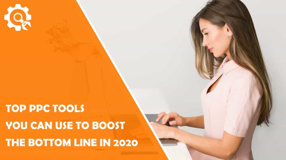 Read Top PPC Tools You Can Use to Boost Bottom-Line In 2020