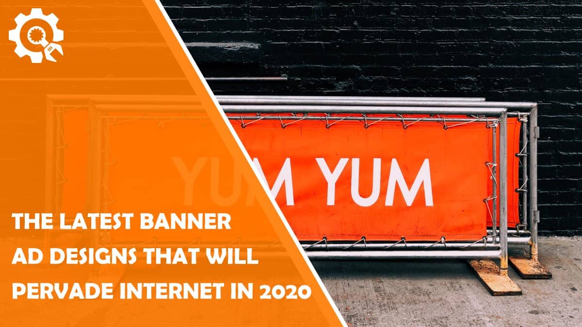 Read The Latest Banner Ad Design Trends That Pervade the Internet in 2020
