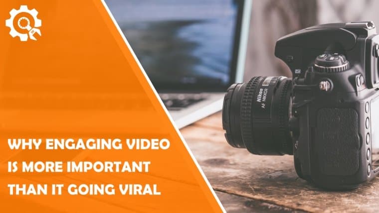 Why engaging video is more important than going viral