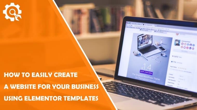 How To Easily Create A Website For Your Business Using Elementor Templates