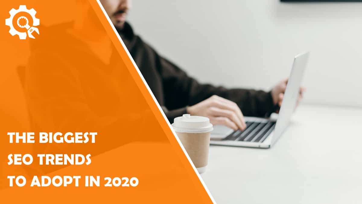 Read The Biggest SEO Trends to Adopt in 2020