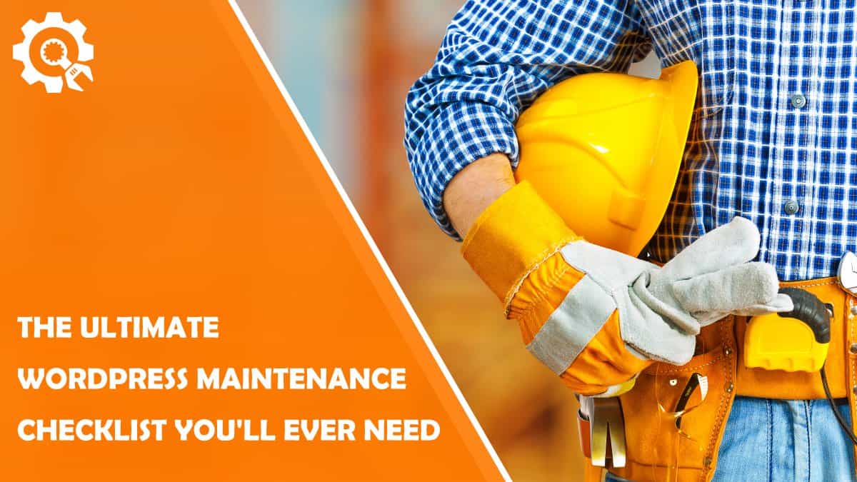 Read The Complete and Only WordPress Maintenance Checklist You’ll Ever Need