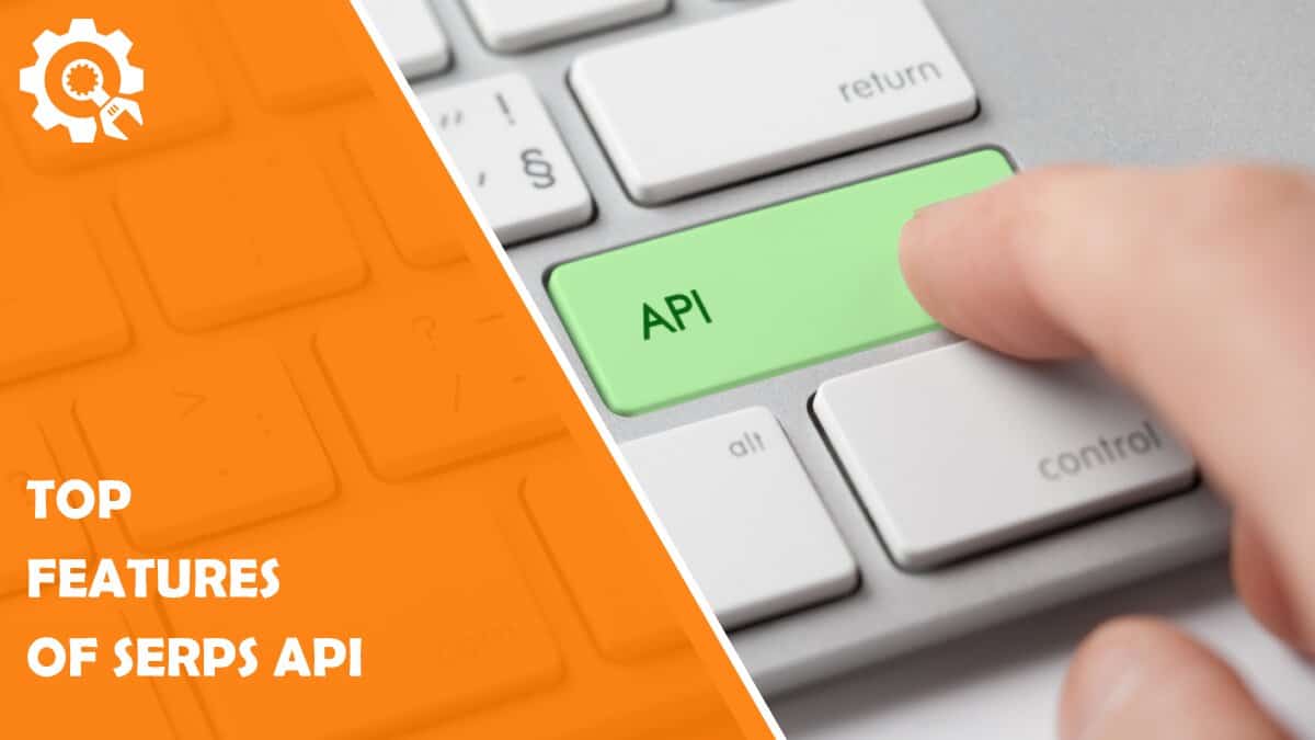 Read Top Features of SERPs API