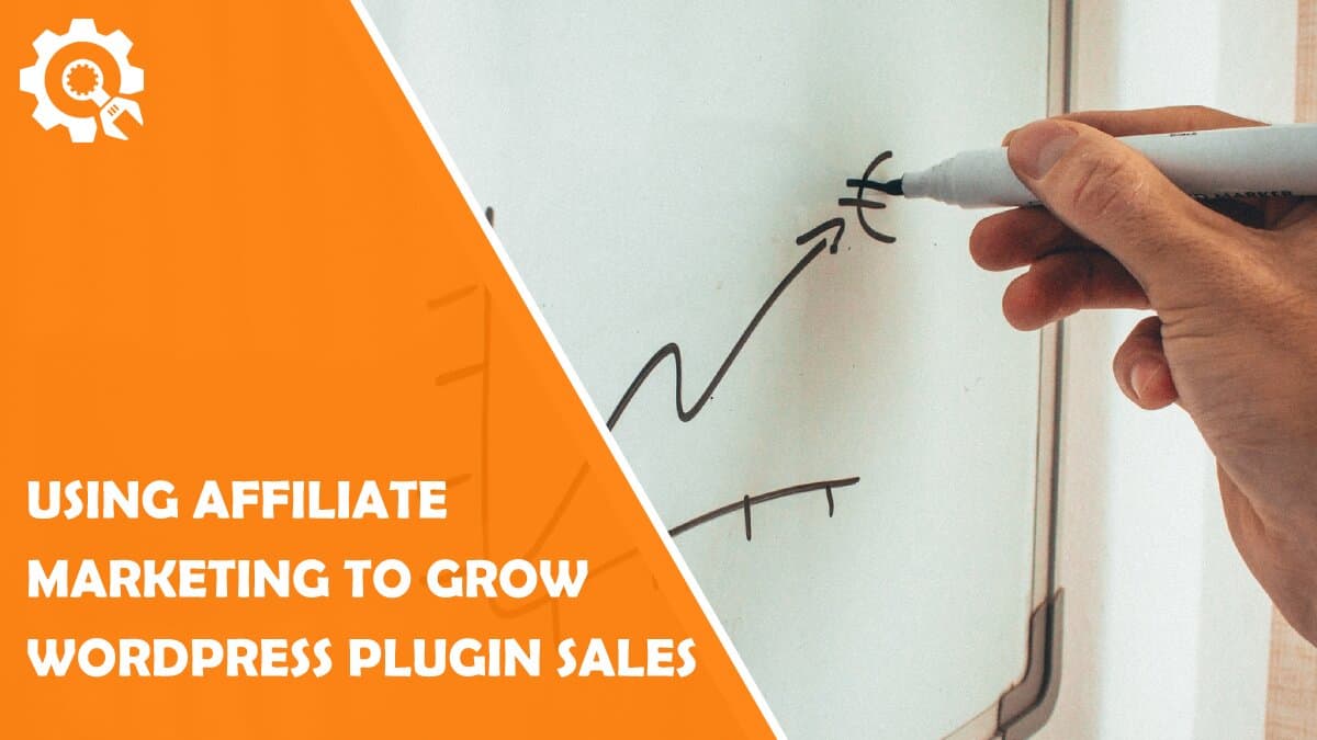 Read Using Affiliate Marketing to Grow Your WordPress Plugin Sales