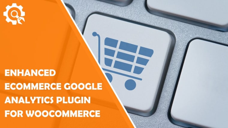 How to Scale Your Business Faster With Enhanced Ecommerce Google Analytics Plugin for WooCommerce