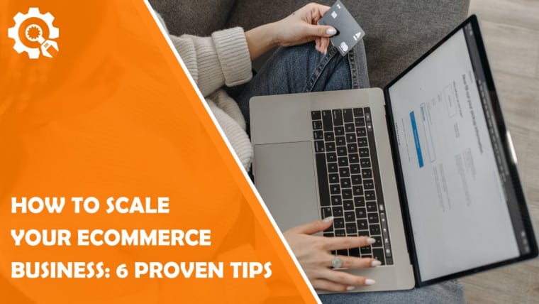 How to Scale Your eCommerce Business: 6 Proven Tips