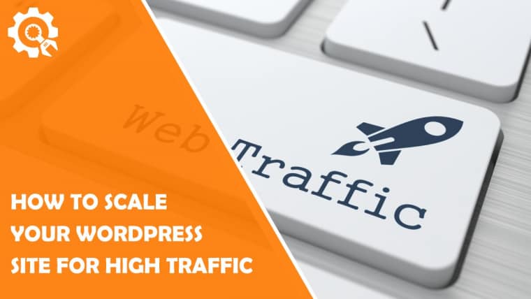 How to Scale Your WordPress Site for High Traffic
