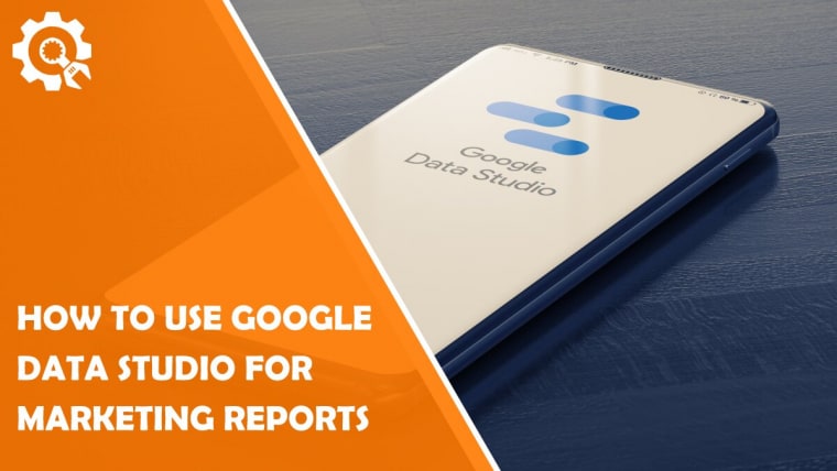 How to Use Google Data Studio for Marketing Reports
