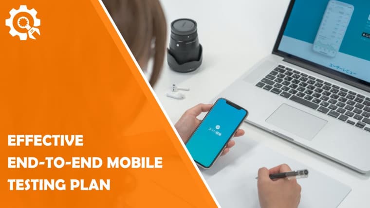 Key Things to Consider to Build an Effective End-To-End Mobile Testing Plan