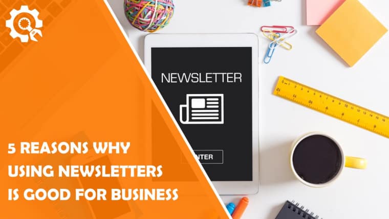 5 Reasons Why Using Newsletters Is Good for Your Business