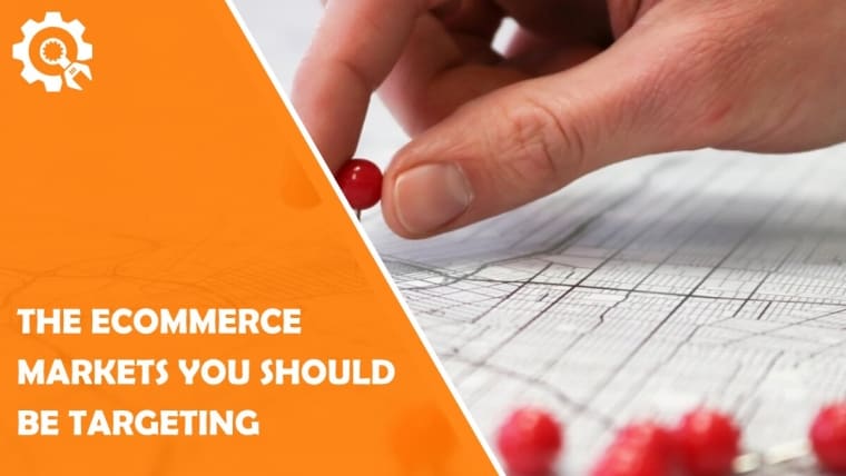 The eCommerce Markets You Should Be Targeting