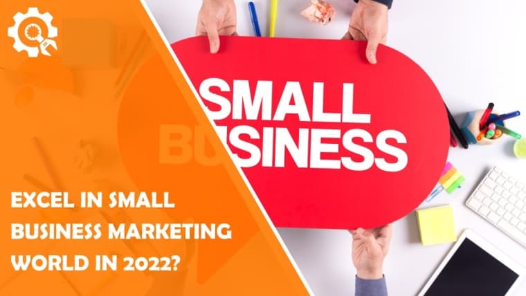 How to Excel in the Small Business Marketing World in 2022?