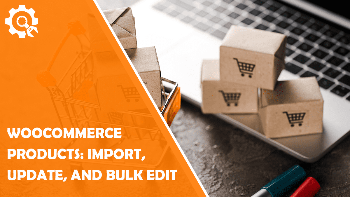 Read How to Import, Update, and Bulk Edit WooCommerce Products