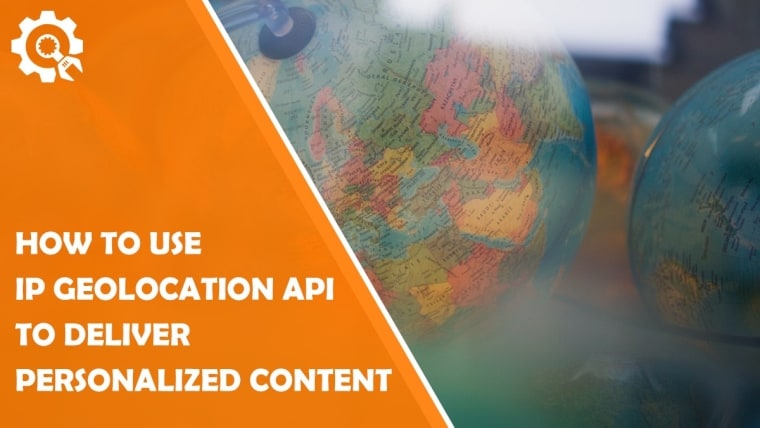 How to Use IP Geolocation API to Deliver Personalized Content