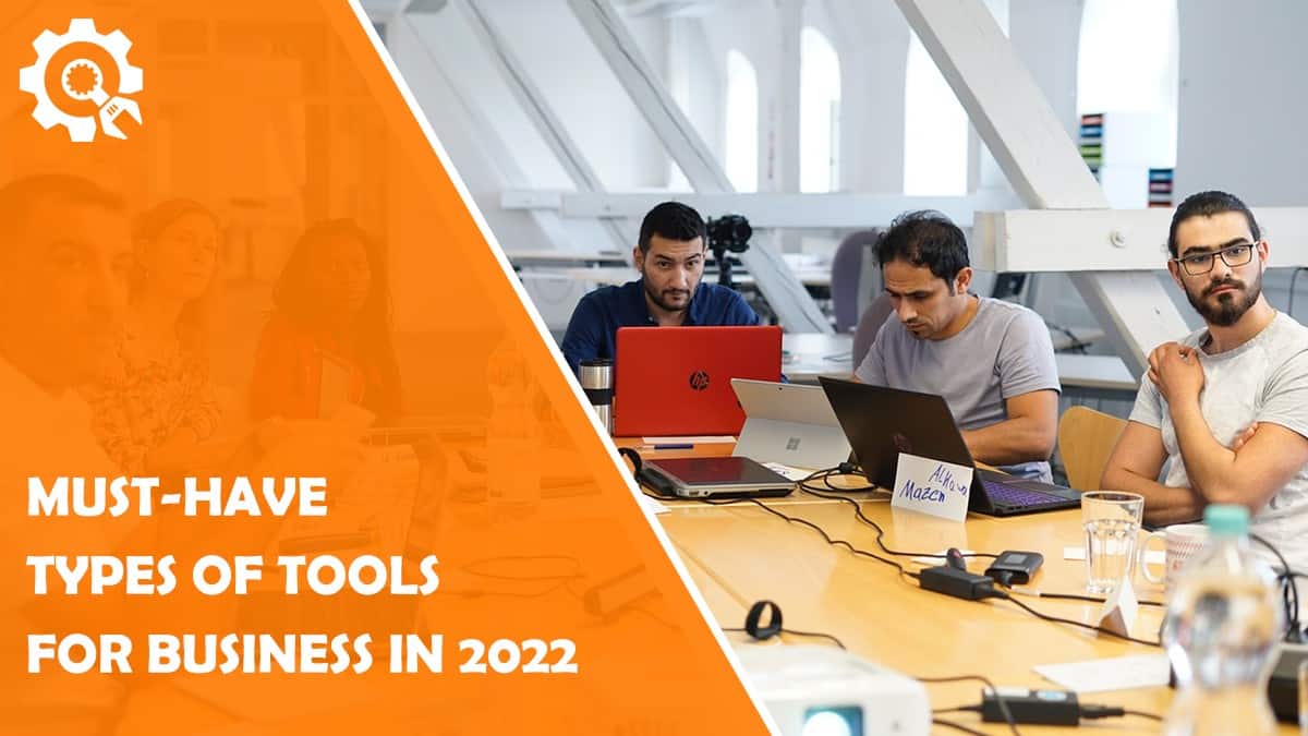 Read 7 Must-Have Types of Tools for Business in 2022