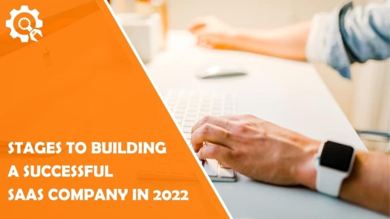 8 Stages to Building a Successful SaaS Company in 2022