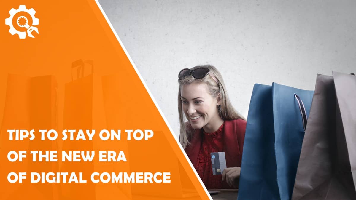 Read 3 Tips to Stay on Top of the New Era of Digital Commerce