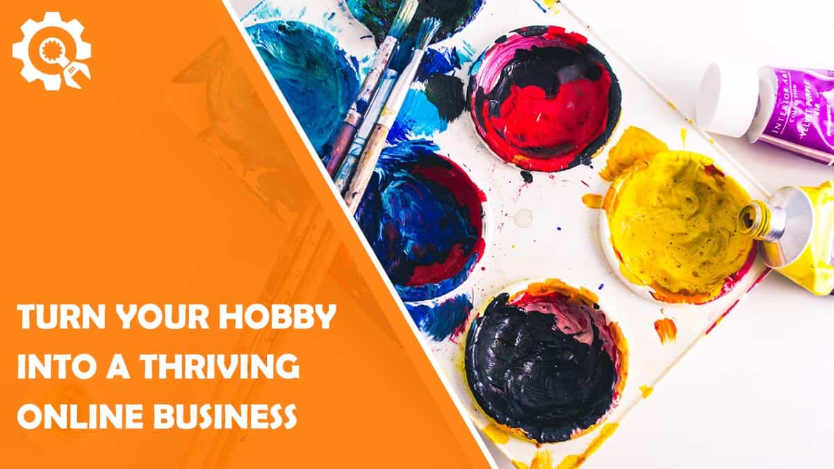 How to Turn Your Favorite Hobby Into a Thriving Online Business