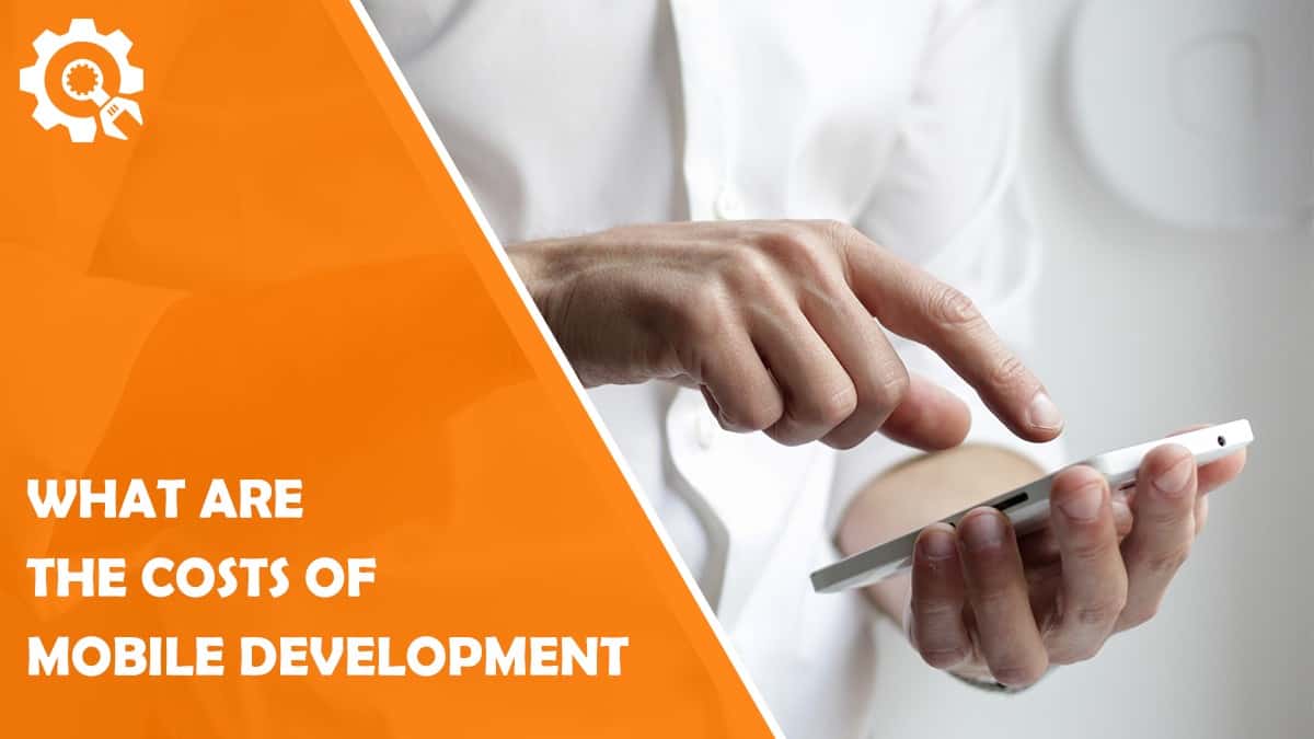 Read What Are the Costs of Mobile Development?