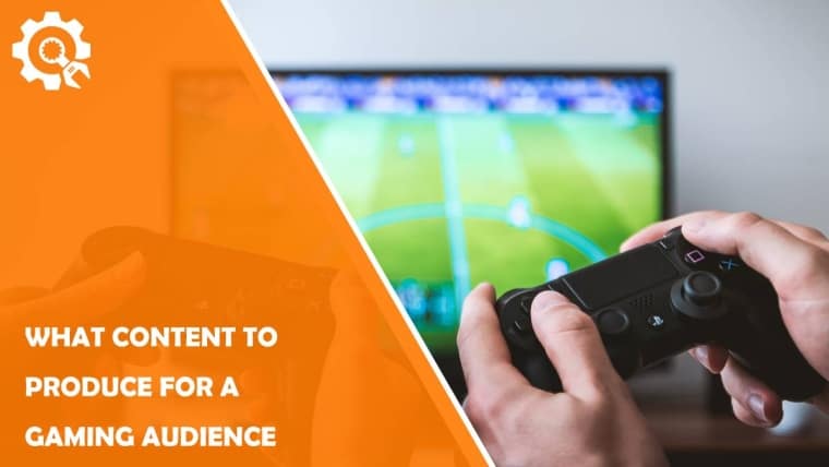 What Content Should You Produce for a Gaming Audience
