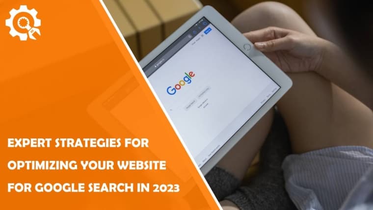 five expert strategies for optimizing your website for google search in 2023