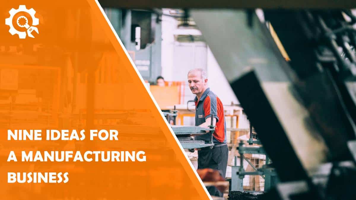 Read Looking for a Manufacturing Business to Start Soon? Here Are Nine Ideas