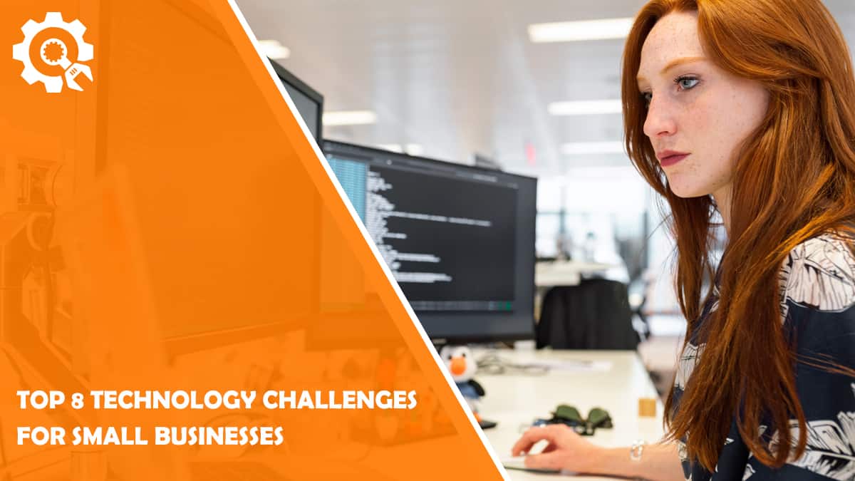 Read Top 8 Technology Challenges For Small Businesses