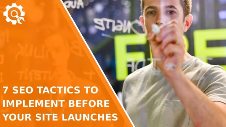 7 SEO Tactics to Implement Before Your Site Launches