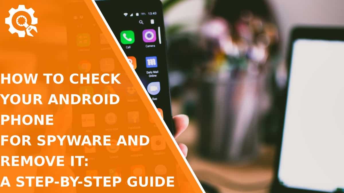 Read How to Check Your Android Phone for Spyware and Remove It: A Step-by-Step Guide