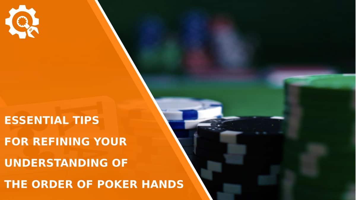 Essential Tips for Refining Your Understanding of the Order of Poker Hands