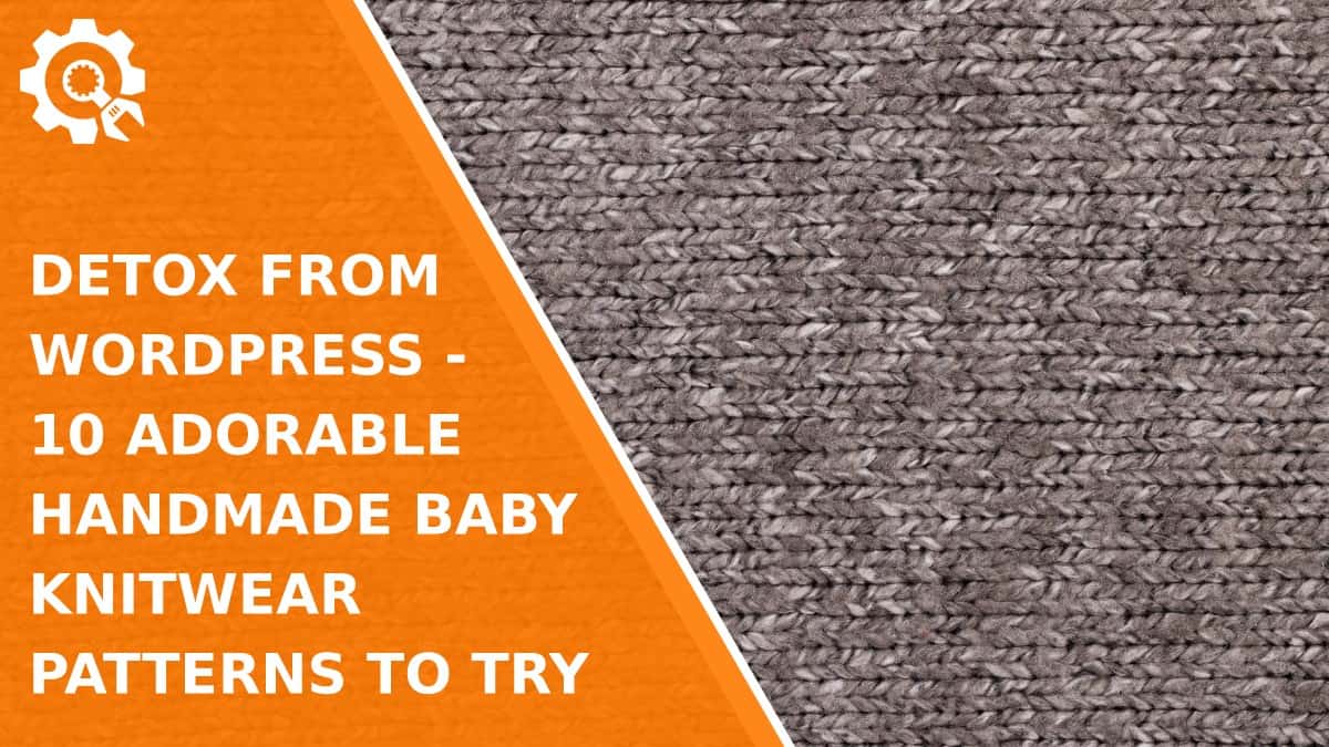 Read Detox from WordPress – 10 Adorable Handmade Baby Knitwear Patterns to Try
