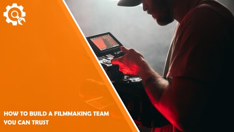 How To Build A Filmmaking Team You Can Trust