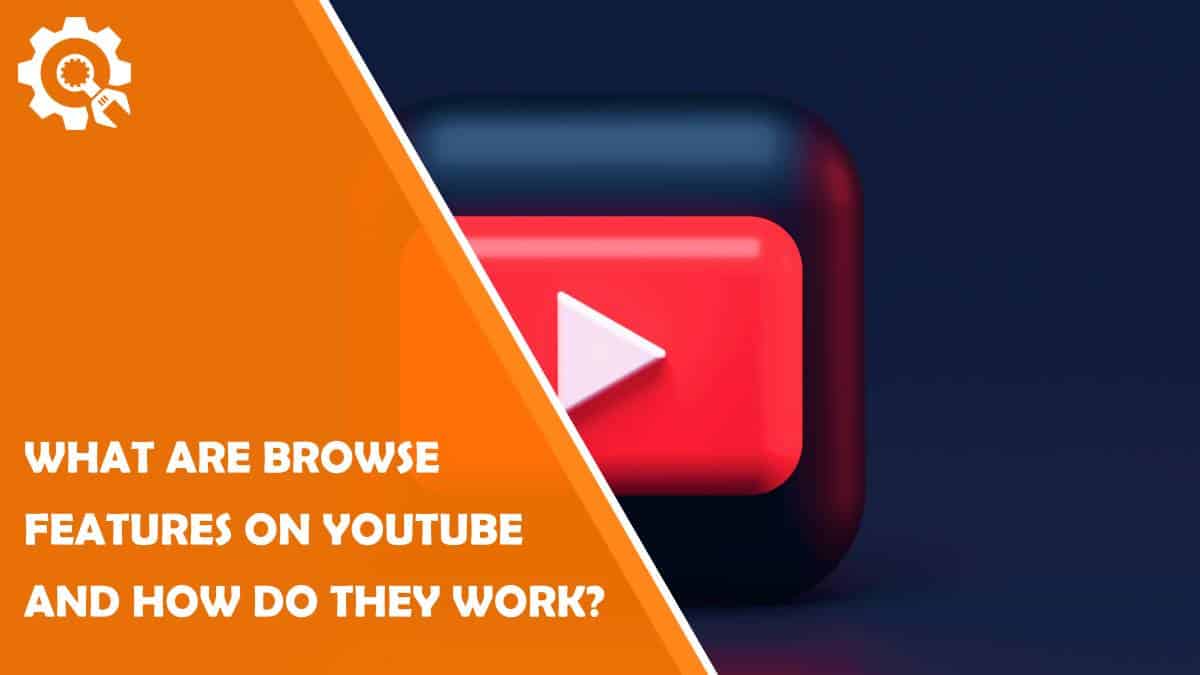 Read What are Browse Features on YouTube and How Do They Work?