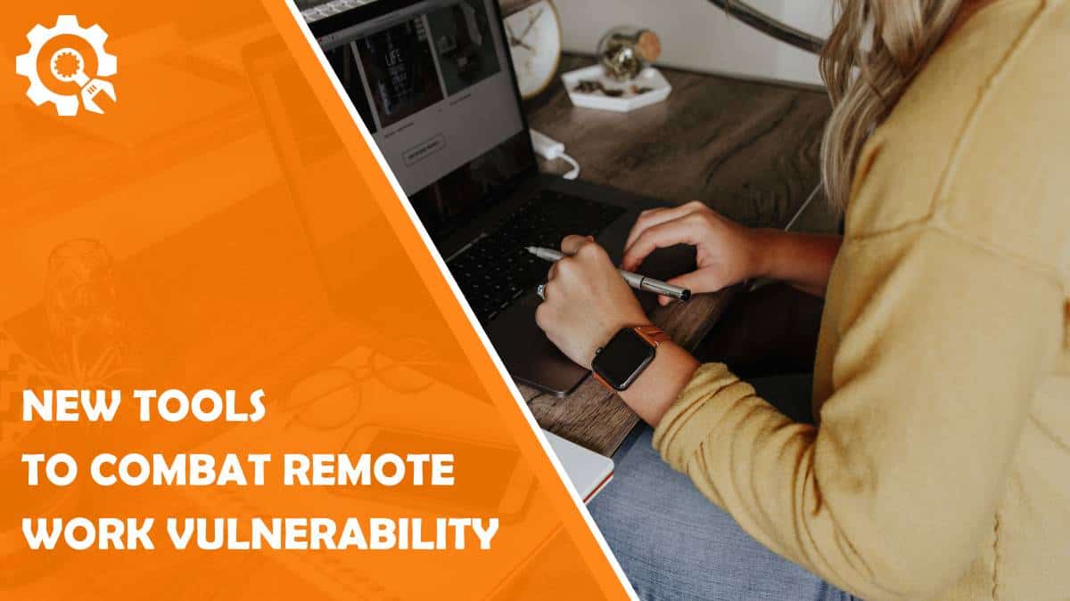 Read New Tools To Combat Remote Work Vulnerability