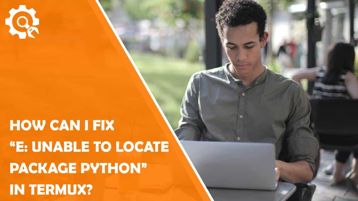 Read How Can I Fix “E: Unable to Locate Package Python” in Termux?