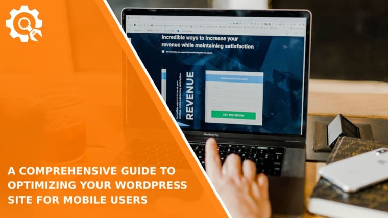 A Comprehensive Guide to Optimizing Your WordPress Site for Mobile Users