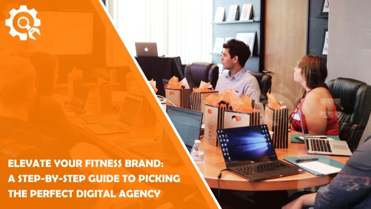 Elevate Your Fitness Brand: A Step-by-Step Guide to Picking the Perfect Digital Agency