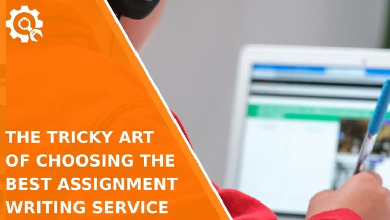 The Tricky Art of Choosing the Best Assignment Writing Service